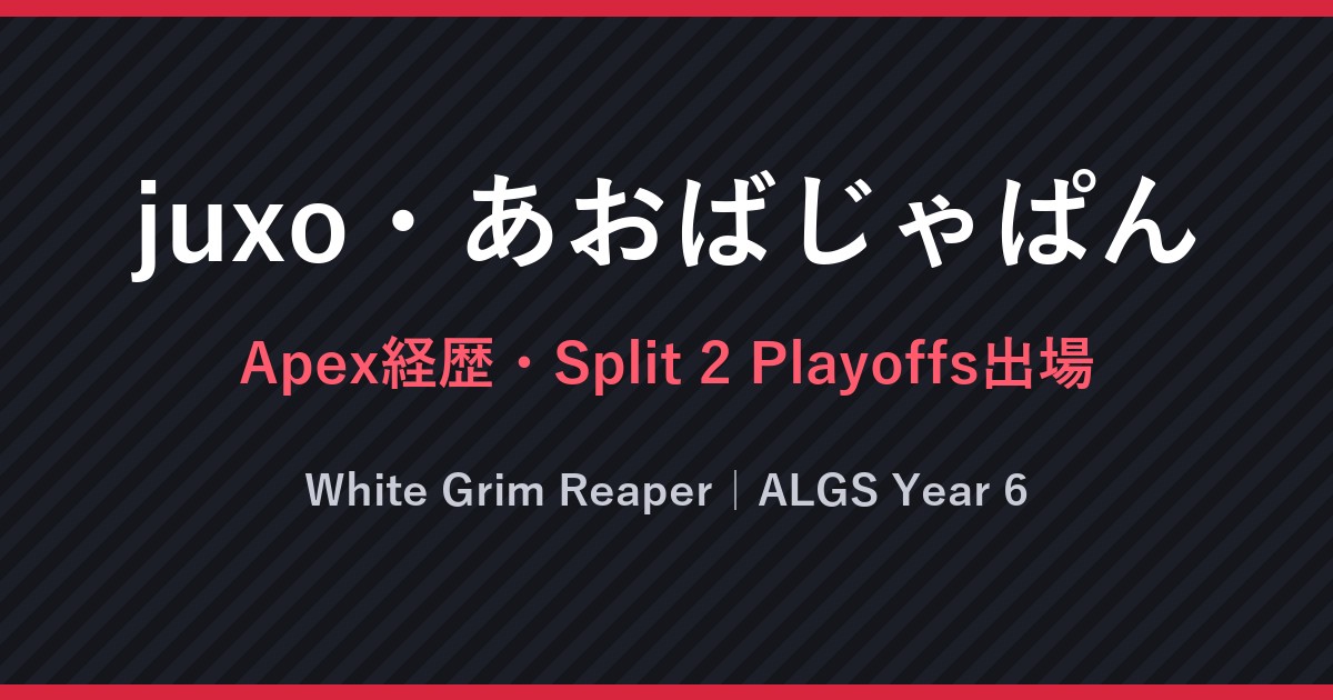 juxo・あおばじゃぱん・Apex経歴・Split 2 Playoffs出場・White Grim Reaper｜ALGS Year 6（文字のみの画像）