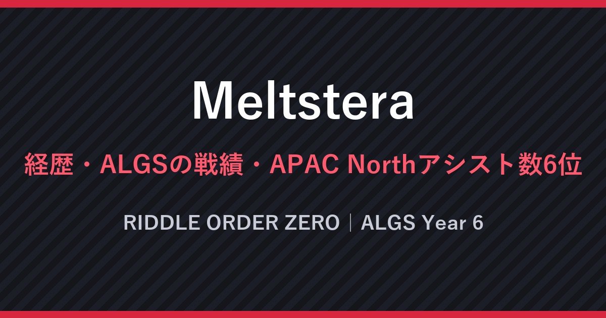 Meltstera・経歴・ALGSの戦績・APAC Northアシスト数6位・RIDDLE ORDER ZERO｜ALGS Year 6（文字のみの画像）