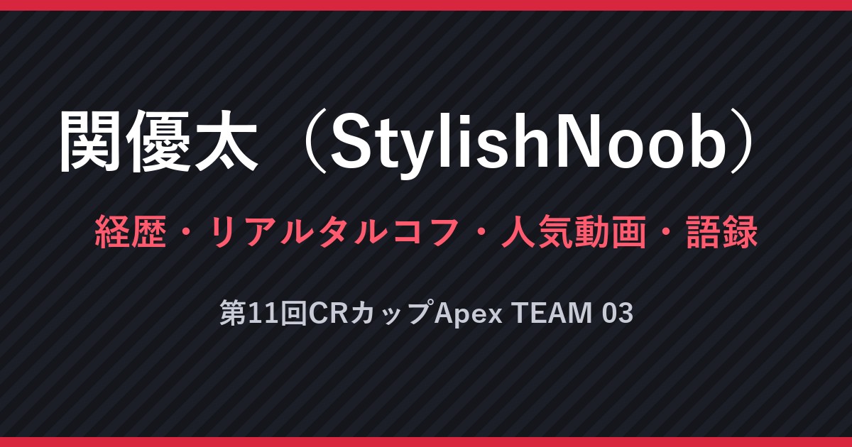 関優太（StylishNoob）・経歴・リアルタルコフ・人気動画・語録・第11回CRカップApex TEAM 03（文字のみの画像）