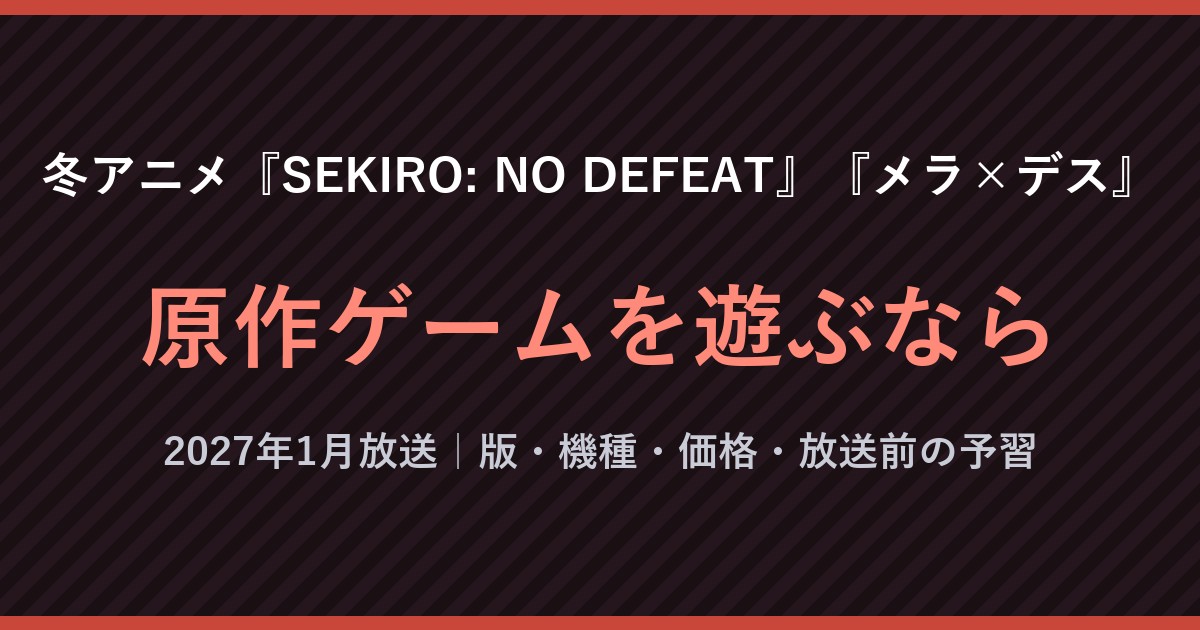 冬アニメ『SEKIRO: NO DEFEAT』『メラ×デス』の原作ゲームを遊ぶなら（文字のみの画像）